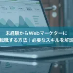 未経験からWebマーケターに転職する方法｜必要なスキルを解説