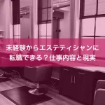 未経験からエステティシャンに転職できる？仕事内容と現実
