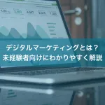 デジタルマーケティングとは？未経験者向けにわかりやすく解説