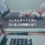 コンサルタントに向いている人の特徴とは？
