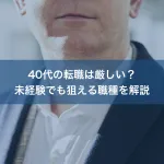 40代の転職は厳しい？未経験でも狙える職種を解説