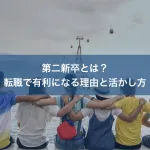 第二新卒とは？転職で有利になる理由と活かし方