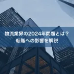 物流業界の2024年問題とは？転職への影響を解説