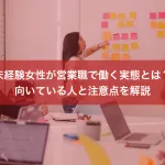 未経験女性が営業職で働く実態とは？向いている人と注意点を解説