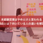 未経験営業はやめとけと言われる理由とは？向いている人の違いを解説