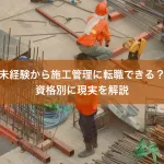 未経験から施工管理に転職できる？資格別に現実を解説