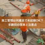 施工管理は何歳まで未経験OK？年齢別の現実と注意点