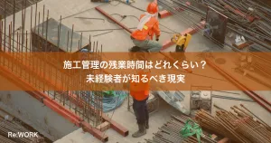 施工管理の残業時間はどれくらい？未経験者が知るべき現実