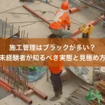 施工管理はブラックが多い？未経験者が知るべき実態と見極め方