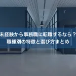 未経験から事務職に転職するなら？職種別の特徴と選び方まとめ