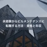 未経験からビルメンテナンスに転職する方法｜資格と年収