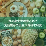 食品衛生管理者とは？食品業界で役立つ資格を解説