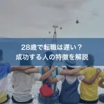 28歳で転職は遅い？成功する人の特徴を解説