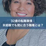 32歳の転職事情｜未経験でも間に合う職種とは？