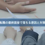 転職の最終面接で落ちる原因と対策