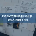 年収500万円を目指せる仕事｜高収入の職種と方法