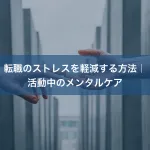 転職のストレスを軽減する方法｜活動中のメンタルケア