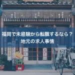 福岡で未経験から転職するなら？地元の求人事情