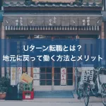 Uターン転職とは？地元に戻って働く方法とメリット