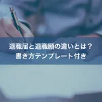 退職届と退職願の違いとは？書き方テンプレート付き