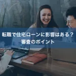 転職で住宅ローンに影響はある？審査のポイント