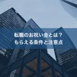転職のお祝い金とは？もらえる条件と注意点