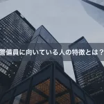 警備員に向いている人の特徴とは？