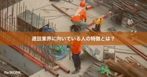建設業界に向いている人の特徴とは？