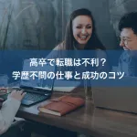 高卒で転職は不利？学歴不問の仕事と成功のコツ