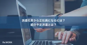 派遣社員から正社員になるには？紹介予定派遣とは？