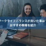ワークライフバランスが良い仕事は？おすすめ職種を紹介