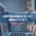 転職活動は在職中にすべき？退職後にすべき？
