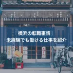 横浜の転職事情｜未経験でも働ける仕事を紹介