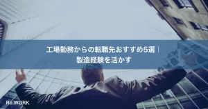 工場勤務からの転職先おすすめ5選｜製造経験を活かす