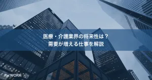 医療・介護業界の将来性は？需要が増える仕事を解説