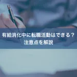 有給消化中に転職活動はできる？注意点を解説