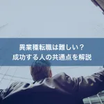 異業種転職は難しい？成功する人の共通点を解説