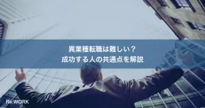 異業種転職は難しい？成功する人の共通点を解説